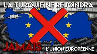 POURQUOI LA TURQUIE NE REJOINDRA-T-ELLE JAMAIS L'UNION EUROPÉENNE ?