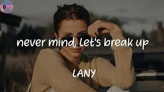 never mind, let's break up - LANY (Lyrics)