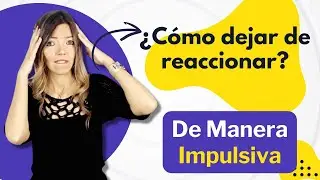 Cómo Dejar De Reaccionar Impulsivamente
