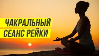 Чакральный сеанс РЕЙКИ. Проработка чакр. Балансировка чакр.