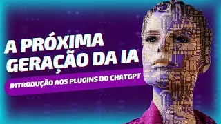 A Próxima Geração de IA: Uma Introdução aos Novos Plugins do ChatGPT