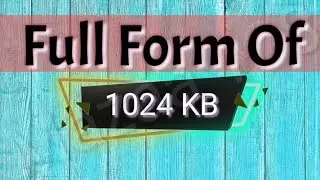 full form of 1024 KB | 1024 KB full form | full form 1024 KB | 1024 KB Means | 1024 KB Stands for