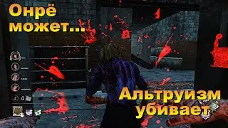 ОНРЁ МОЖЕТ... АЛЬТРУИЗМ УБИВАЕТ | Dead by daylight