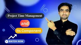 Project Time Management - Overview of Processes, Important Tools & Techniques, and its Component