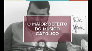O MAIOR  DEFEITO DO MUSICO CATÓLICO