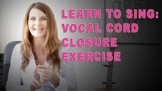 LEARN TO SING - VOCAL CORD CLOSURE EXERCISE/STRENGTHENING THE CORDS