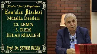 Prof. Dr. Şener Dilek - Lem’alar Mütalâa Dersleri - 20. Lem'a - İhlas Risalesi - Ders 3
