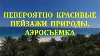 НЕВЕРОЯТНО КРАСИВЫЕ ПЕЙЗАЖИ ПРИРОДЫ. АЭРОСЪЁМКА