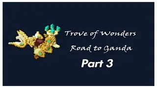 140+ Trove of Wonders (1.4mil) Road to Ganda Part 3