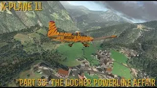 [X-Plane 11] Part 33- The Locher Powerline Affair (XP 11.20)
