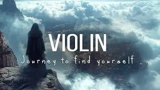 Violin Music - On a Journey to Find Yourself