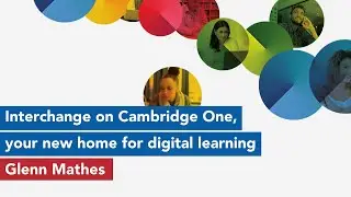 Interchange on Cambridge One, your new home for digital learning with Glenn Mathes
