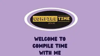 Welcome to Compile Time With Me