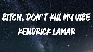 Kendrick Lamar - Bitch, Don’t Kill My Vibe [Lyrics]