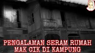 PENGALAMAN SERAM RUMAH MAK CIK DI KAMPUNG