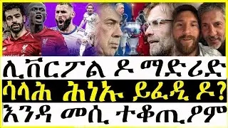 ሊቨርፖል ዶ ማድሪድ ? ሳላሕ ኸ ሕንኡ ይፈዲ ዶ ? ማነ ኸ ናይ መወዳእታ ጸወትኡ ድያ ክትከውን ?