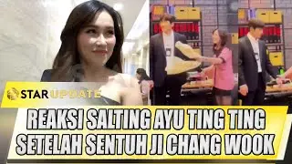 BEGINI REAKSI SALTING AYU TING TING SETELAH SENTUH JI CHANG WOOK - STAR UPDATE