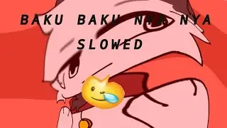 -BAKU BAKU NYA NYA-(SLOWED MEME)