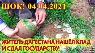 СРОЧНО! 04.04.2021 Житель Дагестана нашёл у себя во дворе клад и сдал его государству