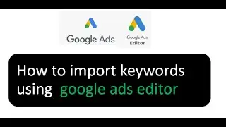 google ads how to bulk import /add  keywords using the editor