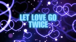 “LET LOVE GO” Lyric Video | TWICE