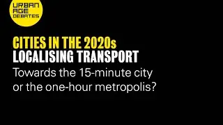 Urban Age Debates: Cities in the 2020s | Localising Transport
