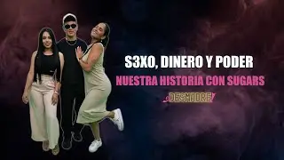S3xo, Money and Power, Our Story with Sugars - El Desmadre