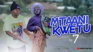 MTAANI KWETU - EPISODE 07 | STARRING CHUMVINYINGI