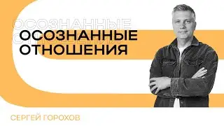 Осознанные отношения | Сергей Горохов