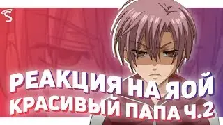 РЕАКЦИЯ НА ЯОЙ - Красивый папа / Kirepapa / Beautiful Daddy [ч.2]