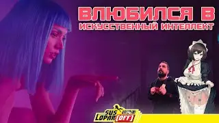 ВЛЮБИЛСЯ В ИСКУССТВЕННЫЙ ИНТЕЛЕКТ | 18+