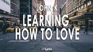 John K - Learning How to Love (Lyrics) (Türkçe Çeviri)