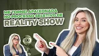 Como me tornei apaixonada no processo seletivo de reality show