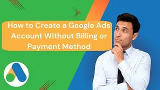 How to Create a Google Ads Account Without Billing or Payment Method || Create a Google Ads Account