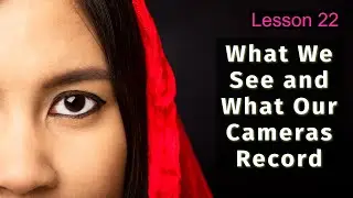 What We See and What Our Cameras Record - Lesson 22 Phone to Camera Course