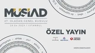 MÜSİAD 27. OLAĞAN GENEL KURULU | 29 NİSAN 2023 | İSTANBUL
