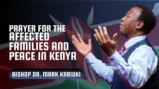Prayer for Affected families and Peace in Kenya - Bishop Dr. Mark Kariuki