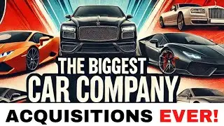 The Biggest Car Company Acquisitions Ever!