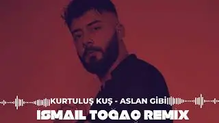 Kurtuluş Kuş - Aslan Gibi (İsmail Toğaç Remix)