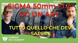 SIGMA 50mm F1.2 DG DN ART : TUTTO QUELLO CHE DEVI SAPERE