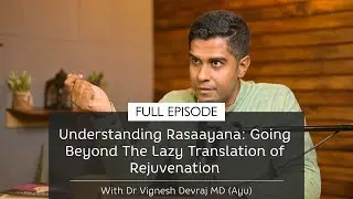 Understanding Rasaayana: Going Beyond The Lazy Translation of Rejuvenation | With Dr Vignesh Devraj