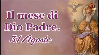 31 Agosto, il mese di Dio Padre