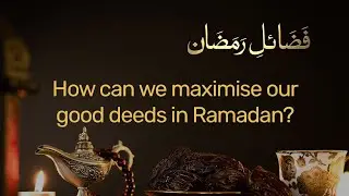Fazail e Ramadan | How can we maximise our good deeds in Ramadan?