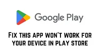 Fix This App Won't Work For Your Device In Play Store | This App Won't Work For Your Device
