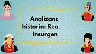 Analizando la historia:  Realistas e Insurgentes