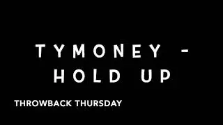 TyMoney - Hold Up (Throwback Thursday )