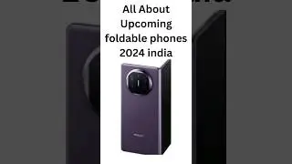 All About Upcoming foldable phones 2024 india