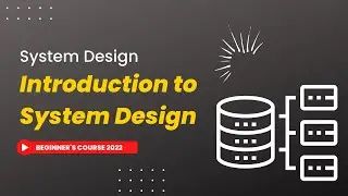 Introduction to System Design | System Design Beginner’s Course 2022