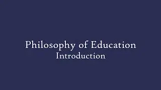 Philosophy of Education - Introduction