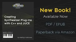 A New Audio Programming Book!  || Creating Synthesizer Plug-Ins with C++ and JUCE